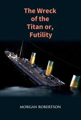 A Titán hajótörése: A regény, amely megjósolta a Titanic elsüllyedését - The Wreck of the Titan: The Novel That Foretold the Sinking of the Titanic