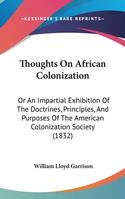 Gondolatok az afrikai gyarmatosításról: Vagy az Amerikai Gyarmatosítási Társaság tanainak, elveinek és céljainak pártatlan bemutatása. - Thoughts On African Colonization: Or An Impartial Exhibition Of The Doctrines, Principles, And Purposes Of The American Colonization Society