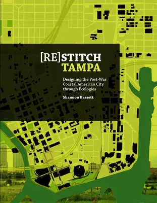 (Re)Stitch Tampa: Riverfront-Designing the Post-War Coastal American City Through Ecologies (A háború utáni parti amerikai város tervezése az ökológiákon keresztül) - (Re)Stitch Tampa: Riverfront-Designing the Post-War Coastal American City Through Ecologies