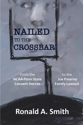 A keresztvasra szögezve: Az NCAA-Penn State beleegyező nyilatkozattól a Joe Paterno család peréig - Nailed to the Crossbar: From the NCAA-Penn State Consent Decree to the Joe Paterno Family Lawsuit