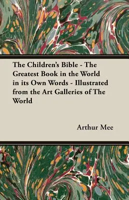 A gyermekbiblia - A világ legnagyszerűbb könyve saját szavaival - A világ művészeti galériáiból illusztrálva - The Children's Bible - The Greatest Book in the World in Its Own Words - Illustrated from the Art Galleries of the World