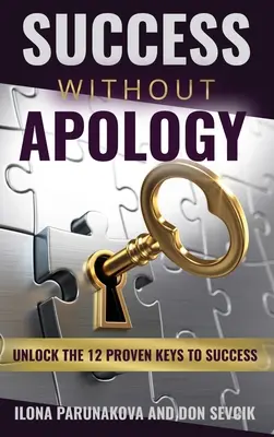 Siker bocsánatkérés nélkül: A siker 12 bevált kulcsa - Success Without Apology: Unlock The 12 Proven Keys To Success