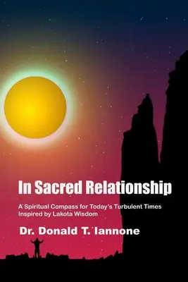 Szakrális kapcsolatban: Spirituális iránytű a mai viharos időkben, a lakota bölcsesség ihletésével - In Sacred Relationship: A Spiritual Compass for Today's Turbulent Times Inspired by Lakota Wisdom