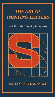 A betűfestés művészete - Kézi betűkészítés útmutatója kezdőknek: Frederic W. Goudy bevezető fejezetével együtt - The Art of Painting Letters - A Guide to Hand Lettering for Beginners: Including an Introductory Chapter by Frederic W. Goudy