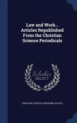 Jog és munka... A Keresztény Tudomány folyóiratokból újra megjelent cikkek - Law and Work... Articles Republished From the Christian Science Periodicals