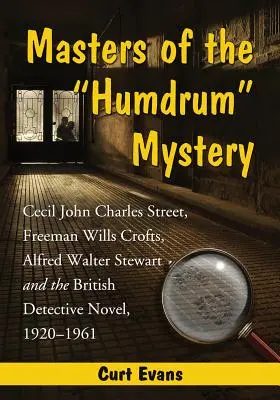 A közönséges rejtélyek mesterei: Cecil John Charles Street, Freeman Wills Crofts, Alfred Walter Stewart és a brit detektívregény, 1920-1961 - Masters of the Humdrum Mystery: Cecil John Charles Street, Freeman Wills Crofts, Alfred Walter Stewart and the British Detective Novel, 1920-1961