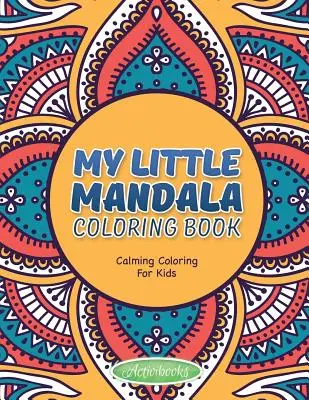 Az én kis mandalám színezőkönyv - Nyugtató színezés gyerekeknek - My Little Mandala Coloring Book - Calming Coloring For Kids