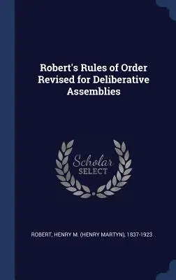 Robert's Rules of Order Revised for Deliberative Assemblies (A Robert-féle, tanácskozó közgyűlések számára átdolgozott ügyrend) - Robert's Rules of Order Revised for Deliberative Assemblies