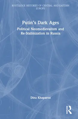 Putyin sötét középkora: Politikai neomedievalizmus és re-sztalinizáció Oroszországban - Putin's Dark Ages: Political Neomedievalism and Re-Stalinization in Russia