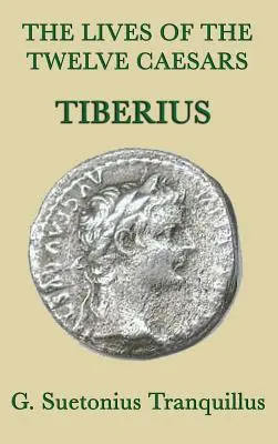 A tizenkét császár élete - Tiberius - The Lives of the Twelve Caesars -Tiberius-