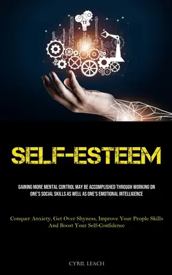 Önbecsülés: A több mentális kontroll megszerzése a szociális készségek, valamint az érzelmi intelligencia fejlesztése révén érhető el. - Self-Esteem: Gaining More Mental Control May Be Accomplished Through Working On One's Social Skills As Well As One's Emotional Inte