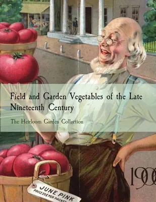 A tizenkilencedik század végének szántóföldi és kerti zöldségei: Az örökölt kertek gyűjteménye - Field and Garden Vegetables of the Late Nineteenth Century: The Heirloom Garden Collection