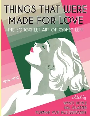 Things That Were Made for Love: Sydney Leff dalszöveges művészete 1924-1932 - Things That Were Made for Love: The Songsheet Art of Sydney Leff 1924-1932