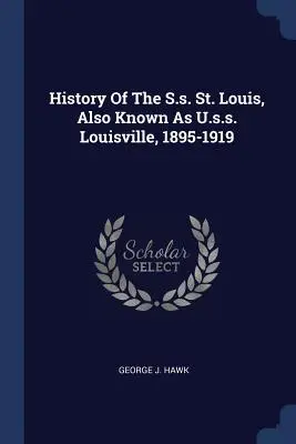 Az S.s. St. Louis, más néven U.s.s. Louisville története, 1895-1919 - History Of The S.s. St. Louis, Also Known As U.s.s. Louisville, 1895-1919