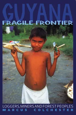 Guyana: Törékeny határ: Guyana: Favágók, bányászok és erdei emberek - Guyana: Fragile Frontier: Loggers, Miners and Forest People