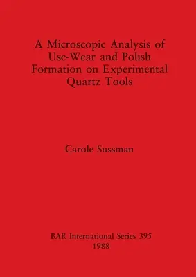 A használati kopás és a fényesedés mikroszkópos elemzése kísérleti kvarcszerszámokon - A Microscopic Analysis of Use-Wear and Polish Formation on Experimental Quartz Tools