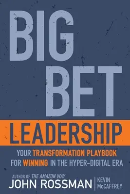 Nagy fogadkozások vezetése: A hiper-digitális korszakban való győzelemhez szükséges átalakulás játékkönyve - Big Bet Leadership: Your Transformation Playbook for Winning in the Hyper-Digital Era