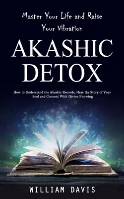 Akashaikus feljegyzések: Master Your Life and Raise Your Vibration (How to Understand the Akashic Records, Hear the Story of Your Soul and Conn - Akashic Records: Master Your Life and Raise Your Vibration (How to Understand the Akashic Records, Hear the Story of Your Soul and Conn