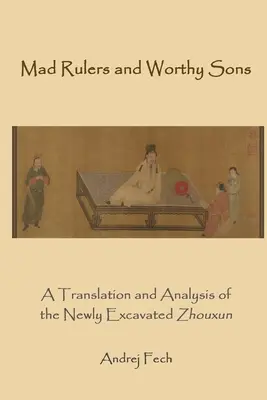 Őrült uralkodók és méltó fiúk: Az újonnan feltárt Zhouxun fordítása és elemzése - Mad Rulers and Worthy Sons: A Translation and Analysis of the Newly Excavated Zhouxun