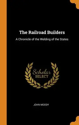 A vasútépítők: Az államok összeforrasztásának krónikája - The Railroad Builders: A Chronicle of the Welding of the States