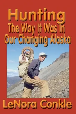 Vadászat, ahogyan volt: The Way It Was In Our Changing Alaska - Hunting the Way it Was: The Way It Was In Our Changing Alaska