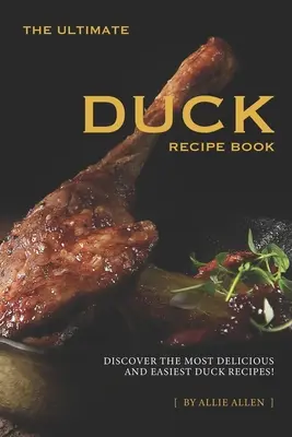 A végső kacsa receptkönyv: Fedezd fel a legfinomabb és legegyszerűbb kacsa recepteket! - The Ultimate Duck Recipe Book: Discover the Most Delicious and Easiest Duck Recipes!