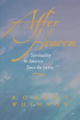 A mennyország után: A spiritualitás Amerikában az 1950-es évek óta - After Heaven: Spirituality in America Since the 1950s