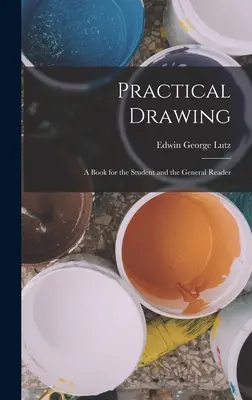 Gyakorlati rajzolás: A Book for the Student and the General Reader - Practical Drawing: A Book for the Student and the General Reader