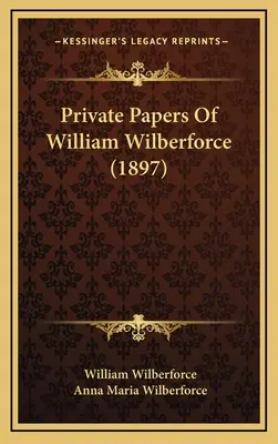 William Wilberforce magániratok (1897) - Private Papers Of William Wilberforce (1897)