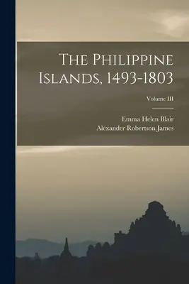 A Fülöp-szigetek, 1493-1803; III. kötet - The Philippine Islands, 1493-1803; Volume III