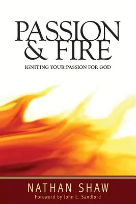 Szenvedély és tűz: Az Isten iránti szenvedély meggyújtása - Passion and Fire: Igniting your passion for God