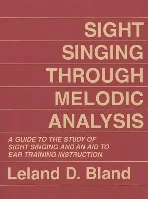 Sight Singing Through Melodic Analysis: A Guide to the Study of Sight Singing and an Aid to Ear Training Instruction (Útmutató az éneklés tanulmányozásához és segédlet a fülképzéshez) - Sight Singing Through Melodic Analysis: A Guide to the Study of Sight Singing and an Aid to Ear Training Instruction