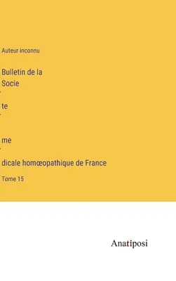 Bulletin de la Société médicale homoeopathique de France: 15. kötet - Bulletin de la Société médicale homoeopathique de France: Tome 15