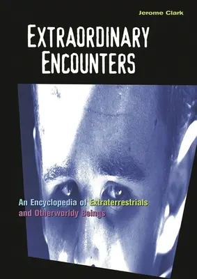 Rendkívüli találkozások: A földönkívüliek és a túlvilági lények enciklopédiája - Extraordinary Encounters: An Encyclopedia of Extraterrestrials and Otherworldly Beings