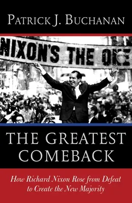 A legnagyobb visszatérés: Hogyan emelkedett fel Richard Nixon a vereségből, hogy megteremtse az új többséget - The Greatest Comeback: How Richard Nixon Rose from Defeat to Create the New Majority