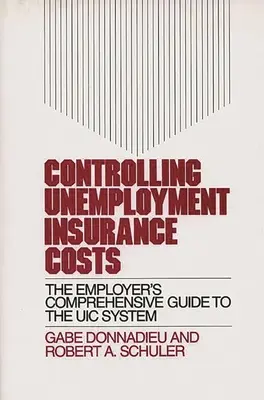 Controlling Unemployment Insurance Costs: A munkáltató átfogó útmutatója az Uic-rendszerhez - Controlling Unemployment Insurance Costs: The Employer's Comprehensive Guide to the Uic System