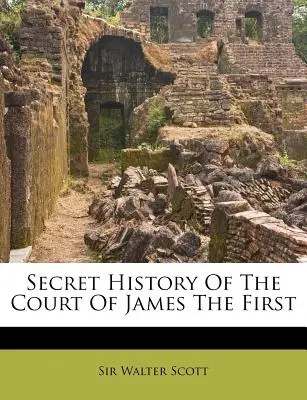 Az első Jakab udvarának titkos története - Secret History Of The Court Of James The First