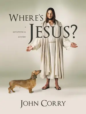 Hol van Jézus?: Egy metafizikai rejtély - Where's Jesus?: A Metaphysical Mystery