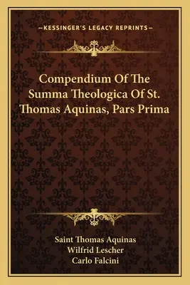 Aquinói Szent Tamás Summa Theologica, Pars Prima - Az Aquinói Szent Tamás teológiai összegzése, Pars Prima - Compendium Of The Summa Theologica Of St. Thomas Aquinas, Pars Prima