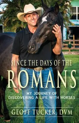 A rómaiak kora óta: A lovakkal való életem felfedezésének útja - Since the Days of the Romans: My Journey of Discovering a Life with Horses