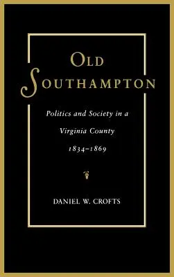 Starý Southampton: Politika a společnost ve virginském okrese v letech 1834-1869 - Old Southampton: Politics and Society in a Virginia County, 1834-1869