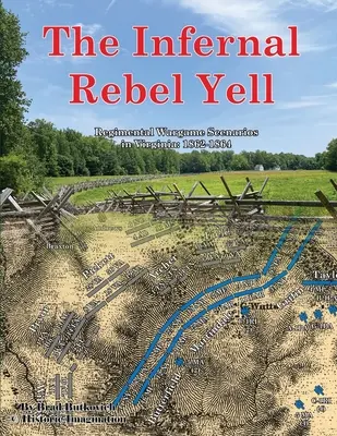 A pokoli lázadó kiáltás: Regimental Wargame Scenarios in Virginia: 1862-1864 - The Infernal Rebel Yell: Regimental Wargame Scenarios in Virginia: 1862-1864