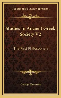 Tanulmányok az ókori görög társadalomról V2: Az első filozófusok - Studies In Ancient Greek Society V2: The First Philosophers