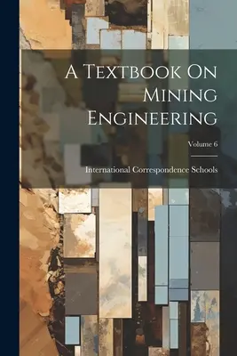 A Textbook On Mining Engineering; 6. kötet - A Textbook On Mining Engineering; Volume 6