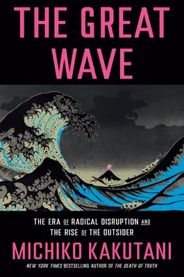 A nagy hullám: A radikális zavarok korszaka és a kívülállók felemelkedése - The Great Wave: The Era of Radical Disruption and the Rise of the Outsider