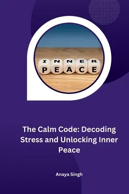 The Calm Code: A stressz megfejtése és a belső béke feloldása - The Calm Code: Decoding Stress and Unlocking Inner Peace