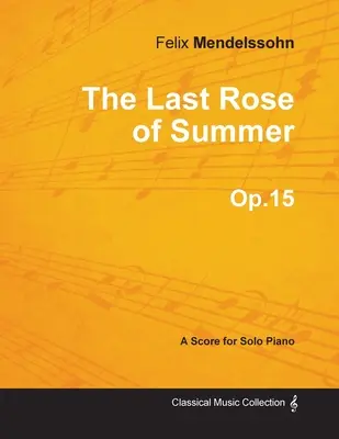 A nyár utolsó rózsája Op.15 - szólózongorára (1827) - The Last Rose of Summer Op.15 - For Solo Piano (1827)