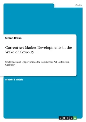 Aktuális műtárgypiaci fejlemények a Covid-19 nyomán: Kihívások és lehetőségek a németországi kereskedelmi galériák számára - Current Art Market Developments in the Wake of Covid-19: Challenges and Opportunities for Commercial Art Galleries in Germany