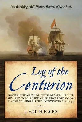 A százados naplója: Philip Saumarez kapitány eredeti iratai alapján a HMS Centurion, Lord Anson zászlóshajójának fedélzetén a körútja során vezetett - Log of the Centurion: Based on the original papers of Captain Philip Saumarez on board HMS Centurion, Lord Anson's flagship during his circu