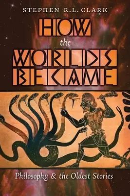 Hogyan lettek a világok: A filozófia és a legősibb történetek - How the Worlds Became: Philosophy and the Oldest Stories